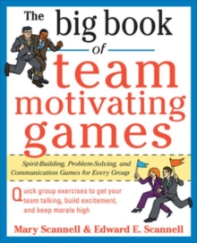 The Big Book of Team-Motivating Games: Spirit-Building, Problem-Solving and Communication Games for Every Group