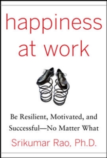 Happiness at Work: Be Resilient, Motivated, and Successful – No Matter What