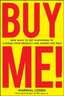 Image for Buy me!  : 18 new ways to get customers to choose your product and ignore the rest