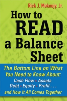 How to Read a Balance Sheet: The Bottom Line on What You Need to Know about Cash Flow, Assets, Debt, Equity, Profit…and How It all Comes Together