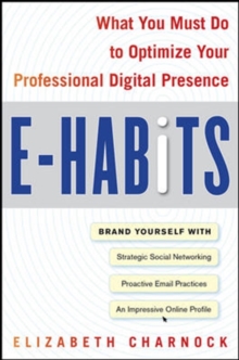 Image for E-habits: what you must do to optimize your professional digital presence : brand yourself with strategic social networking, proactive e-mail practices, an impressive online profile