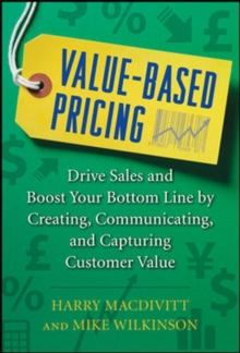 Value-Based Pricing: Drive Sales and Boost Your Bottom Line by Creating, Communicating and Capturing Customer Value