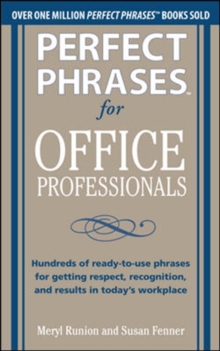 Perfect Phrases for Office Professionals: Hundreds of ready-to-use phrases for getting respect, recognition, and results in today’s workplace