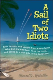 Image for A sail of two idiots: 100 hard-won lessons from a non sailor (and her husband) who quit the rat race and sailed safely to a new life in the Caribbean