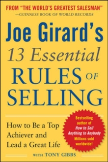 Joe Girard’s 13 Essential Rules of Selling: How to Be a Top Achiever and Lead a Great Life