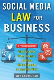 Image for Social media law for business: a practical guide for using Facebook, Twitter, Google+, and blogs without stepping on legal landmines