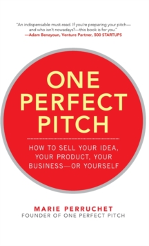 Image for One perfect pitch  : how to sell your idea, your product, your business - or yourself