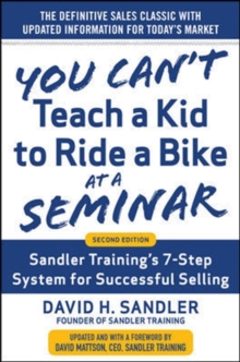 You Can’t Teach a Kid to Ride a Bike at a Seminar, 2nd Edition: Sandler Training’s 7-Step System for Successful Selling