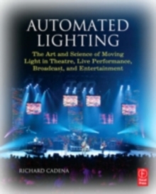 Image for Automated lighting: the art and science of moving light in theatre, live performance, broadcast, and entertainment