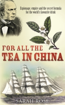 Image for For All the Tea in China Espionage, Empire and the Secret Formula