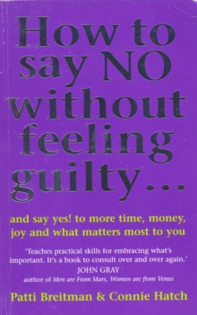 How To Say No Without Feeling Guilty …: and say yes! to more time, money, joy and what matters most to you