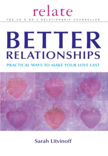 The Relate Guide to Better Relationships: Practical Ways to Make Your Love Last from the Experts in Marriage Guidance