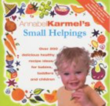 Image for Annabel Karmel's small helpings  : over 200 delicious healthy recipe ideas for babies, toddlers and schoolchildren including exciting children's party ideas