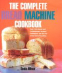 Image for The complete bread machine cookbook  : over 100 classic and contemporary recipes, techniques and tips for every kind of machine