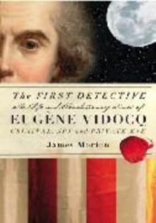 Image for The first detective  : the life and revolutionary times of Eugáene-Franðois Vidocq, criminal, spy and private eye