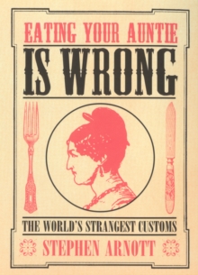 Eating Your Auntie Is Wrong: The World’s Strangest Customs