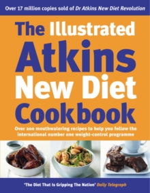 The Illustrated Atkins New Diet Cookbook: Over 200 Mouthwatering Recipes to Help You Follow the Intern ational Number One Weight-Loss Programme