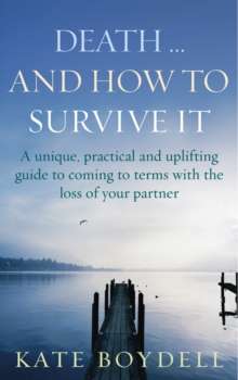 Death… And How To Survive It: A unique, practical and uplifting guide to coming to terms with the loss of your partner