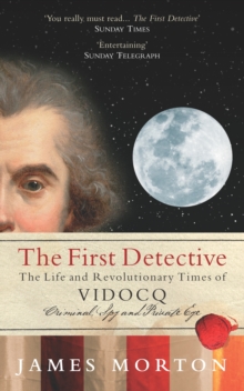 Image for The first detective  : the life and revolutionary times of Eugâene-Franðcois Vidocq, criminal, spy and private eye