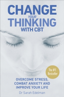 Image for Change your thinking  : overcome stress, combat anxiety and improve your life with CBT