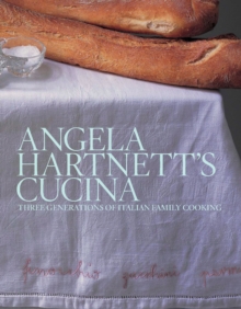 Angela Hartnett’s Cucina: Three Generations of Italian Family Cooking