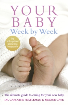 Your Baby Week By Week: The ultimate guide to caring for your new baby – FULLY UPDATED JUNE 2018