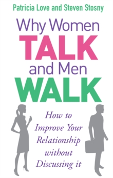 Why Women Talk and Men Walk: How to Improve Your Relationship Without Discussing It