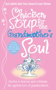 Image for Chicken soup for the grandmother's soul  : stories to honour and celebrate the ageless love of the grandmothers