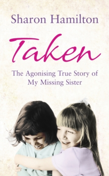 Image for Taken  : the agonising true story of my missing sister