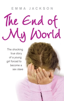 Image for The end of my world  : the shocking true story of a young girl forced to become a sex slave