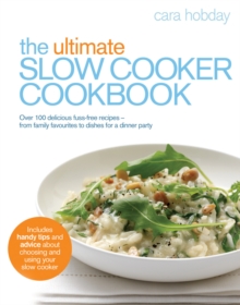 The Ultimate Slow Cooker Cookbook: Over 100 delicious, fuss-free recipes – from family favourites to dishes for a dinner party