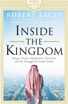Image for Inside the kingdom  : kings, clerics, modernists, terrorists and the struggle for Saudi Arabia