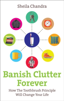 Banish Clutter Forever: How the Toothbrush Principle Will Change Your Life