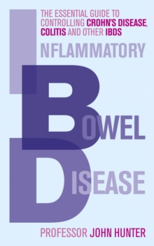 Inflammatory Bowel Disease: The essential guide to controlling Crohn’s Disease, Colitis and Other IBDs