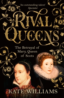 Image for Rival queens  : the betrayal of Mary, Queen of Scots