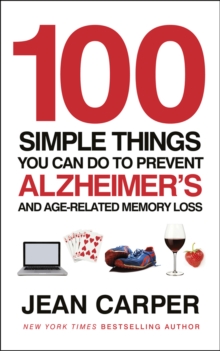 100 Simple Things You Can Do To Prevent Alzheimer’s: and Age-Related Memory Loss