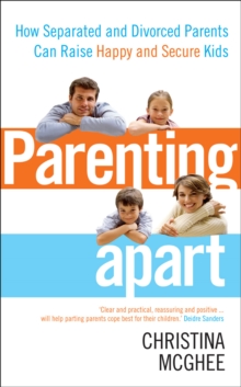 Parenting Apart: How Separated and Divorced Parents Can Raise Happy and Secure Kids