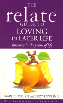 Relate Guide To Loving In Later Life: How to Renew Intimacy and Have Fun in the Prime of Life