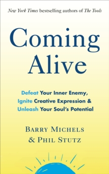 Coming Alive: 4 Tools to Defeat Your Inner Enemy, Ignite Creative Expression and Unleash Your Soul’s Potential