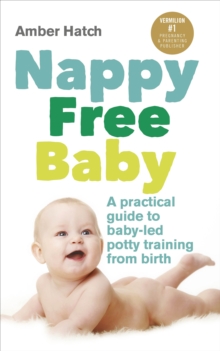 Nappy Free Baby: A practical guide to baby-led potty training from birth