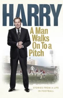 Image for A man walks on to a pitch  : stories from a life in football
