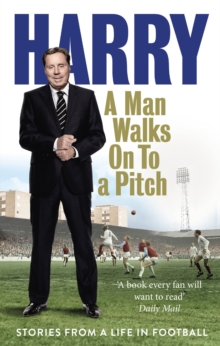 Image for A man walks on to a pitch  : stories from a life in football