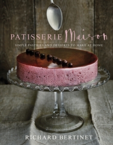 Patisserie Maison: The step-by-step guide to simple sweet pastries for the home baker