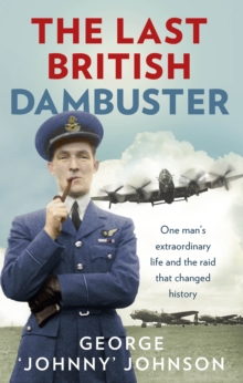 The Last British Dambuster: One man’s extraordinary life and the raid that changed history