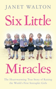 Six Little Miracles: The Heartwarming True Story of Raising the World’s First Sextuplet Girls