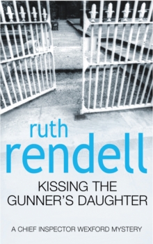 Kissing The Gunner’s Daughter: an engrossing and absorbing Wexford mystery from the award-winning queen of crime, Ruth Rendell