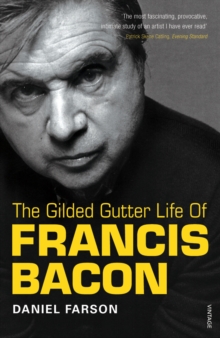 The Gilded Gutter Life of Francis Bacon: The Authorized Biography