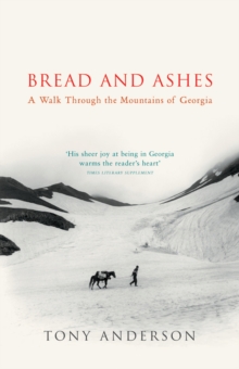 Bread And Ashes: A Walk Through the Mountains of Georgia