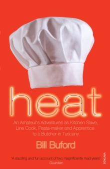 Heat: An Amateur’s Adventures as Kitchen Slave, Line Cook, Pasta-maker and Apprentice to a Butcher in Tuscany