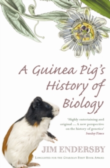 A Guinea Pig’s History Of Biology: The plants and animals who taught us the facts of life